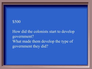 $500

How did the colonists start to develop
government?
What made them develop the type of
government they did?
 