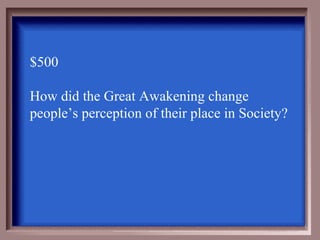 $500

How did the Great Awakening change
people’s perception of their place in Society?
 