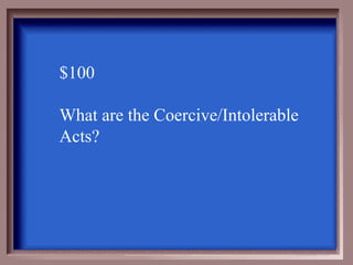 $100

What are the Coercive/Intolerable
Acts?
 