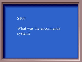 $100

What was the encomienda
system?
 