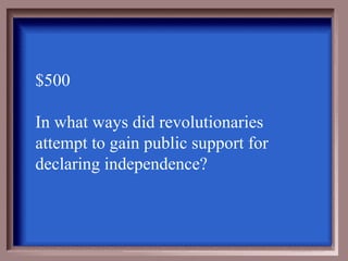 $500

In what ways did revolutionaries
attempt to gain public support for
declaring independence?
 