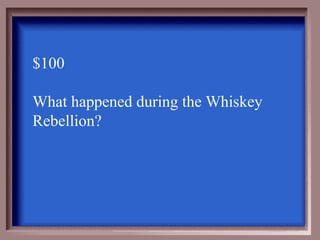 $100

What happened during the Whiskey
Rebellion?
 