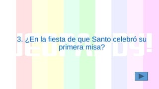 3. ¿En la fiesta de que Santo celebró su
primera misa?
 