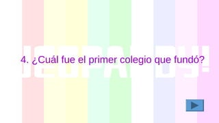 4. ¿Cuál fue el primer colegio que fundó?
 