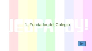 1. Fundador del Colegio
 