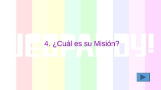 4. ¿Cuál es su Misión?
 