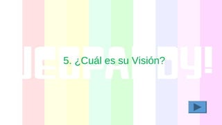 5. ¿Cuál es su Visión?
 