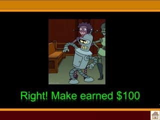 Right! Make earned $100

 