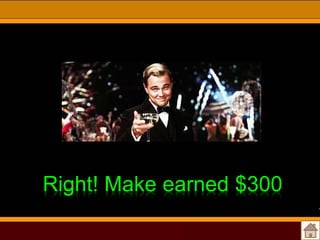 Right! Make earned $300

 