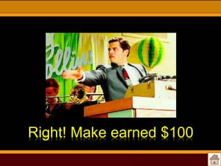Right! Make earned $100

 