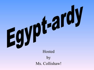Hosted by Ms. Collishaw! Egypt-ardy 