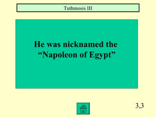 3,3 He was nicknamed the  “ Napoleon of Egypt” Tuthmosis III 