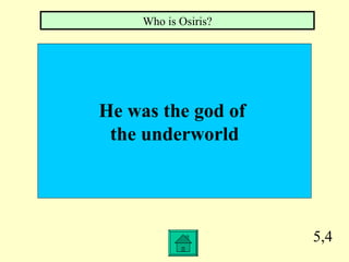 5,4 He was the god of  the underworld Who is Osiris? 