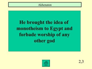 2,3 He brought the idea of  monotheism to Egypt and forbade worship of any  other god Akhenaton 