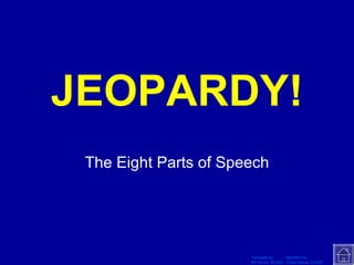 JEOPARDY! The Eight Parts of Speech Click Once to Begin 