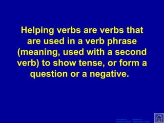 Helping verbs are verbs that are used in a verb phrase (meaning, used with a second verb) to show tense, or form a question or a negative.   