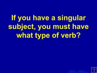 If you have a singular subject, you must have what type of verb? 