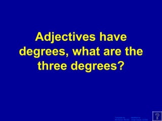 Adjectives have degrees, what are the three degrees? 