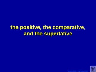 the positive, the comparative, and the superlative 