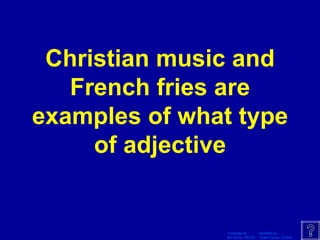 Christian music and French fries are examples of what type of adjective 