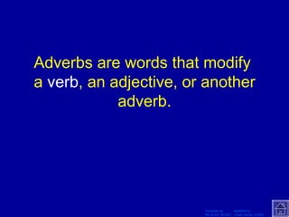 Adverbs are words that modify  a  verb , an adjective, or another adverb. 