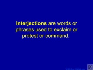 Interjections  are words or phrases used to exclaim or protest or command.  
