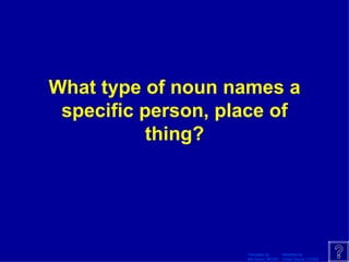 What type of noun names a specific person, place of thing? 