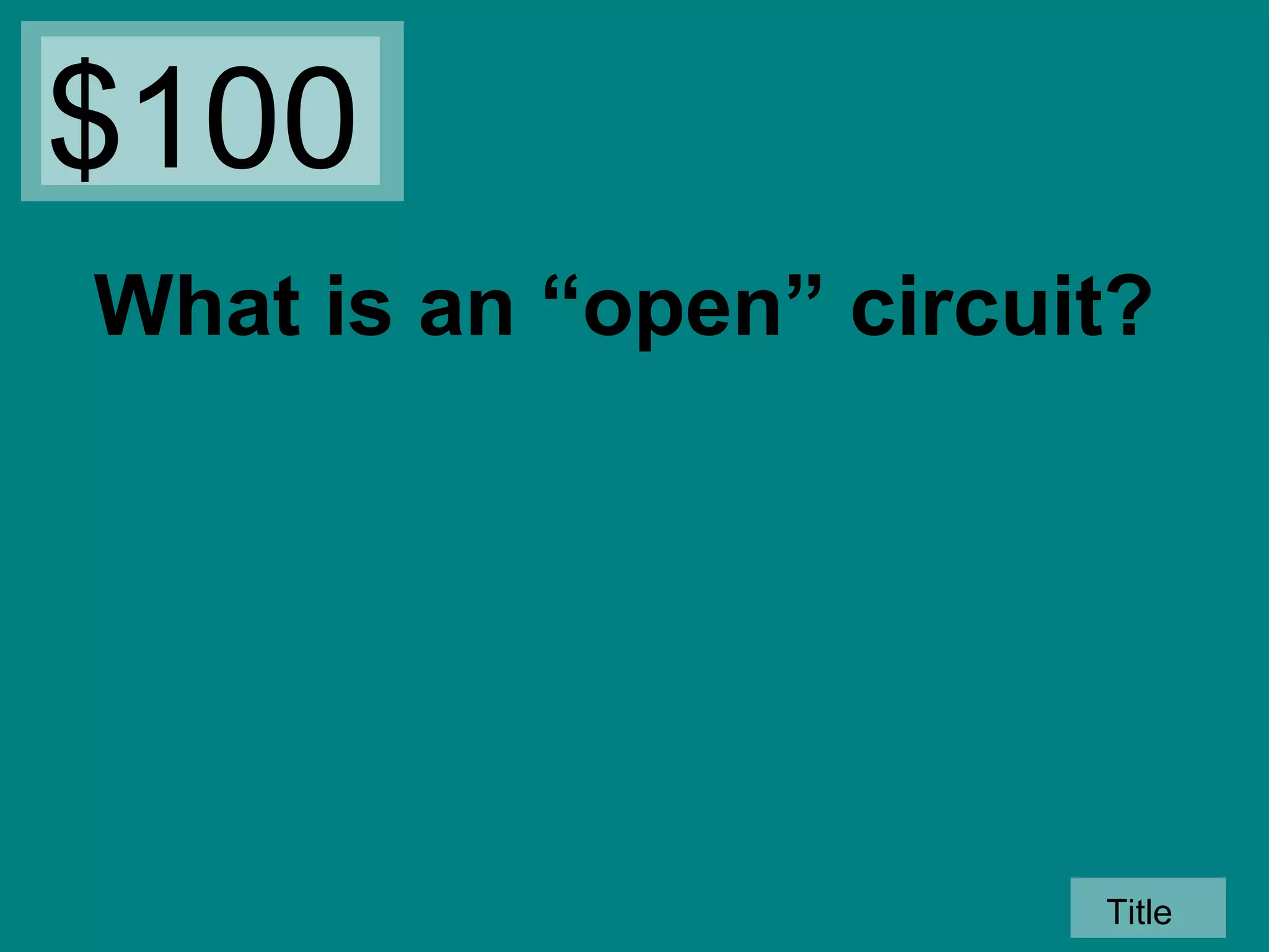 $100
What is an “open” circuit?

Title

 