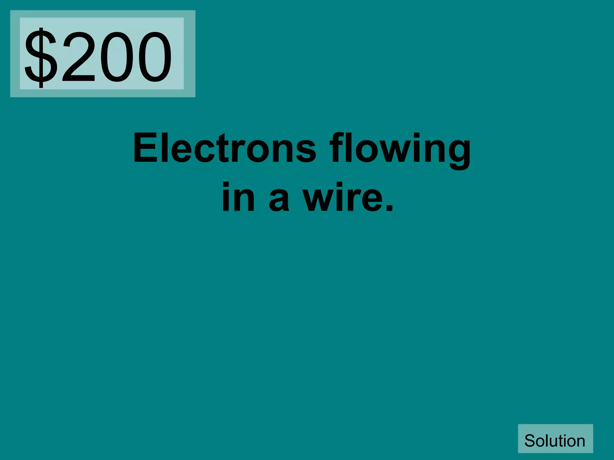 $200
Electrons flowing
in a wire.

Solution

 