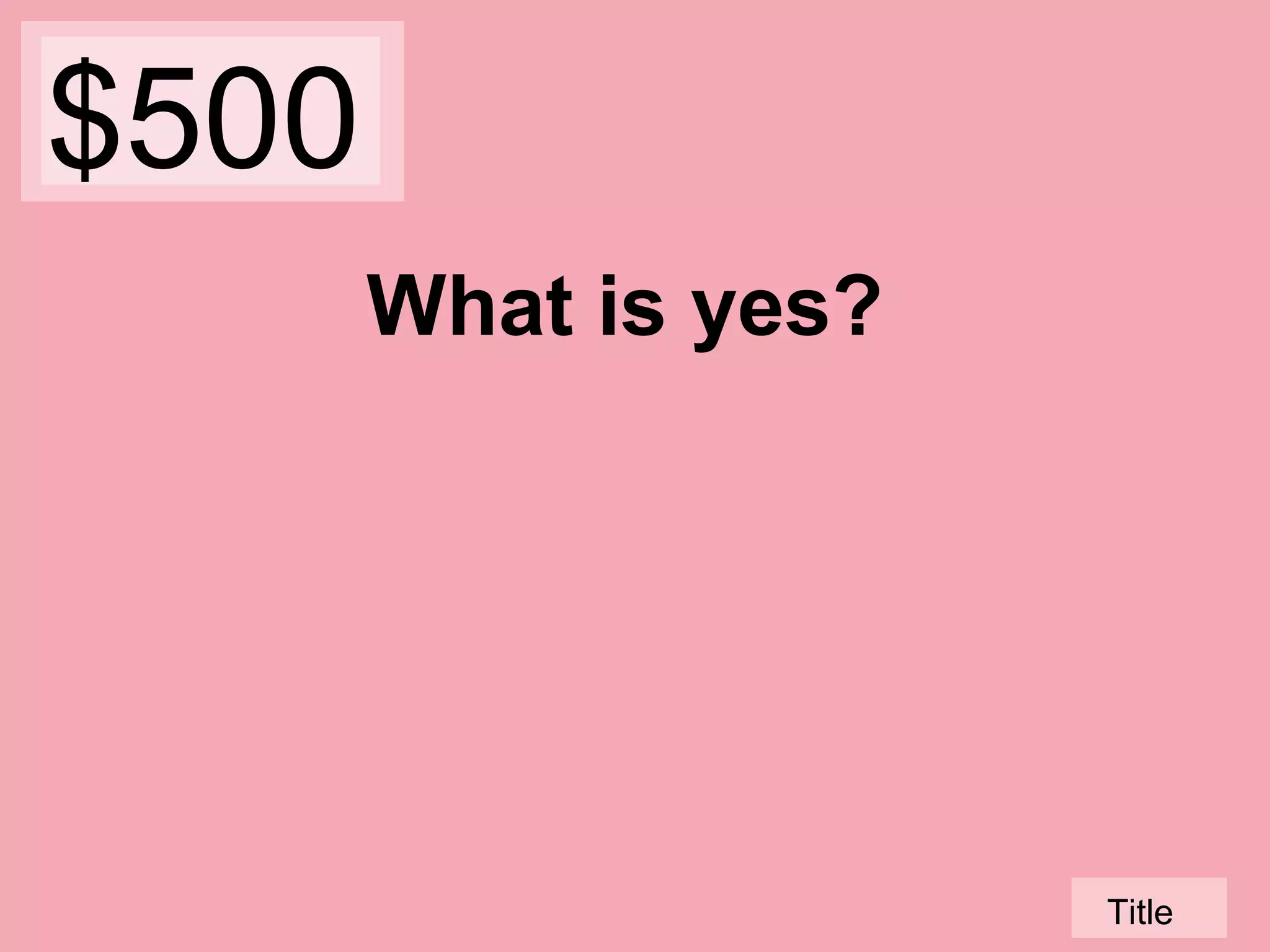 $500
What is yes?

Title

 