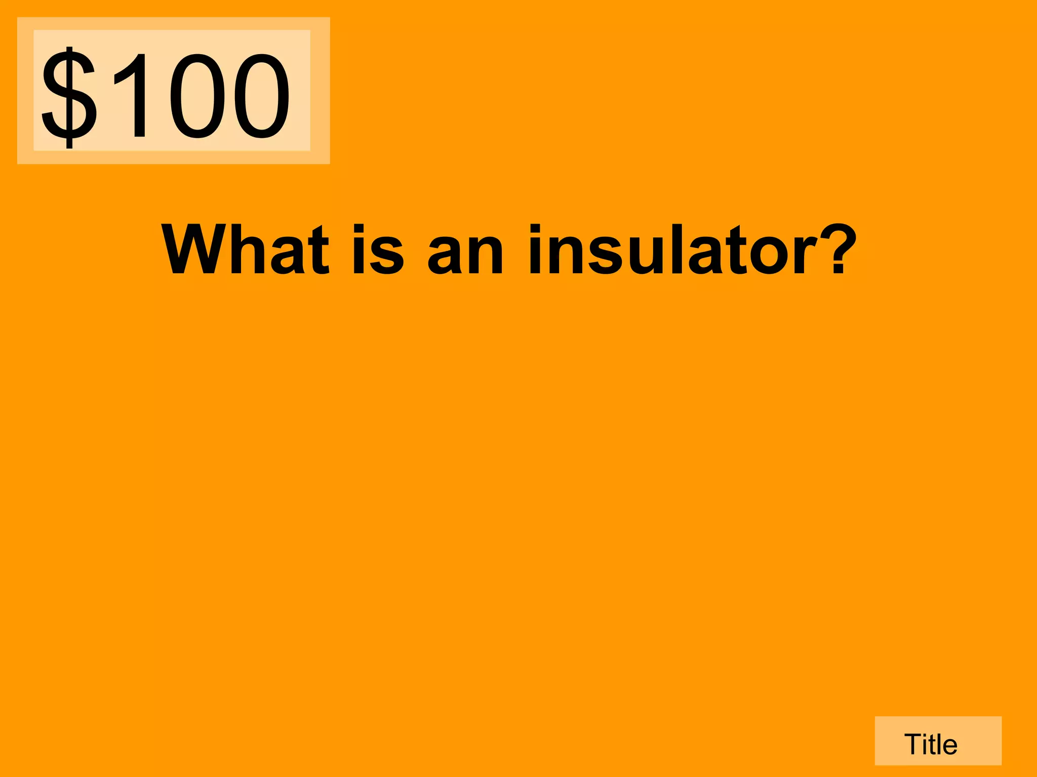 $100
What is an insulator?

Title

 
