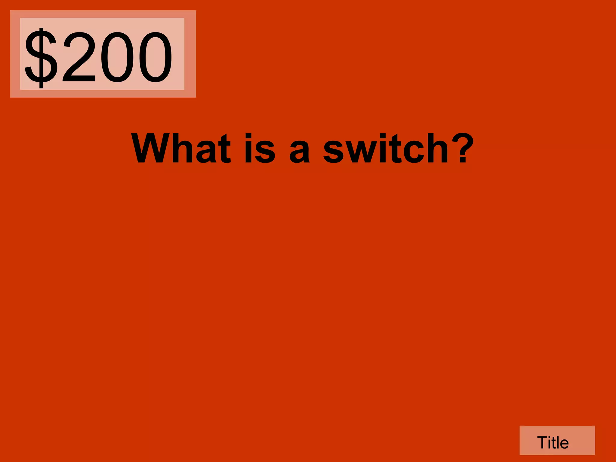 $200
What is a switch?

Title

 