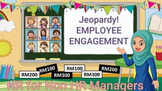 Jeopardy!
EMPLOYEE
ENGAGEMENT
RM300
RM100
RM200 RM300
 