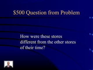 $500 Question from Problem



  How were these stores
  different from the other stores
  of their time?
 
