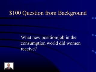 $100 Question from Background



    What new position/job in the
    consumption world did women
    receive?
 