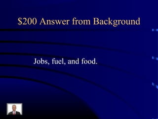 $200 Answer from Background



   Jobs, fuel, and food.
 