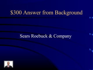 $300 Answer from Background



   Sears Roebuck & Company
 