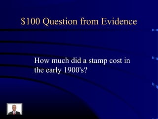 $100 Question from Evidence


   How much did a stamp cost in
   the early 1900's?
 