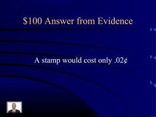 $100 Answer from Evidence



  A stamp would cost only .02¢
 