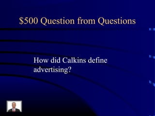 $500 Question from Questions



   How did Calkins define
   advertising?
 