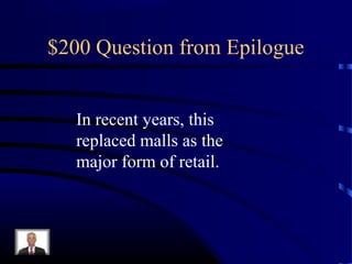 $200 Question from Epilogue


   In recent years, this
   replaced malls as the
   major form of retail.
 