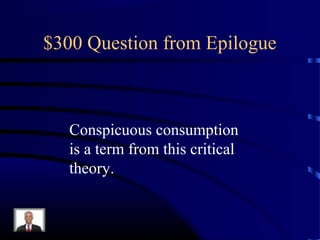 $300 Question from Epilogue



   Conspicuous consumption
   is a term from this critical
   theory.
 