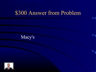 $300 Answer from Problem



  Macy's
 
