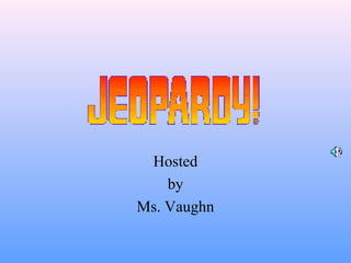 Hosted 
by 
Ms. Vaughn 
 