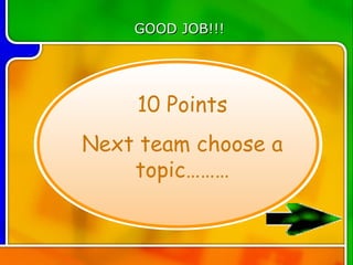 GOOD JOB!!!




    10 Points
Next team choose a
    topic………
 