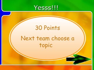 Yesss!!!


    30 Points
Next team choose a
      topic
 