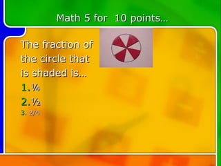 Math 5 for 10 points…

The fraction of
the circle that
is shaded is…
1.¼
2.½
3. 2/4
 
