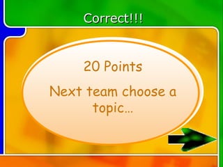 Correct!!!


    20 Points
Next team choose a
      topic…
 