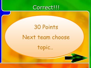 Correct!!!


   30 Points
Next team choose
     topic..
 