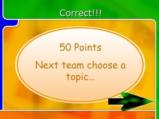 Correct!!!


    50 Points
Next team choose a
      topic…
 